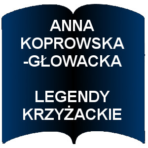 Niebieski kształt otwartej książki. Napis: Anna Koprowska-Głowacka Legendy krzyżackie