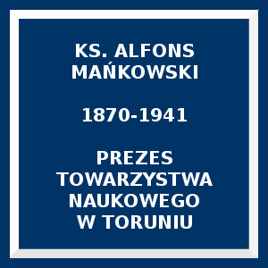 Niebieski kwadrat. Napis: Ks Alfons Mańkowski 1870-1941 Prezes Towarzystwa Naukowego w Toruniu