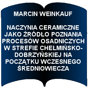 Niebieski kształt otwartej książki. Napis:  Marcin Weinkauf - Naczynia ceramiczne jako źródło poznznia procesów osadniczych w strefie chełmińsko-dobrzyńskiej na początku wczesnego średniowiecza.