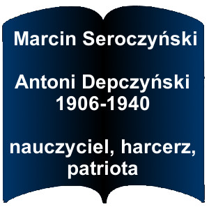 Niebieski kształt otwartej książki. Napis: Marcin Seroczyński - Antoni Depczyński 1906-1940 nauczyciel, harcerz, patriota