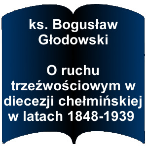 Niebieski kształt otwartej książki. Napis: ks. Bogusław Głodowski O ruchu trzeźwościowym w diecezji chełmińskiej w latach 1848-1939