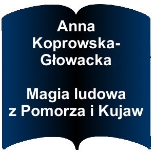 Niebieski kształt otwartej książki. Napis: Anna Koprowska-Głowacka Magia ludowa z Pomorza i Kujaw