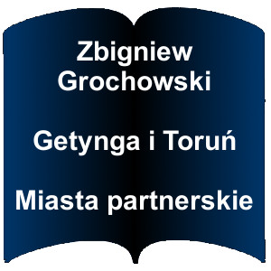 Niebieski kształt otwartej książki. Napis: Zbigniew Grochowski Getynga i Toruń Miasta partnerskie