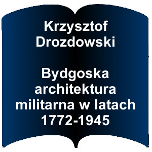 Niebieski kształt otwartej książki. Napis: Krzysztof Drozdowski Bydgoska architektura militarna w latach 1772-1945