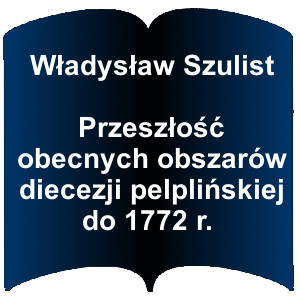 Niebieski kształt otwarte książki. Napis: Władysław Szulist Przeszłość obecnych obszarów diecezji pelplińskiej do 1772 roku