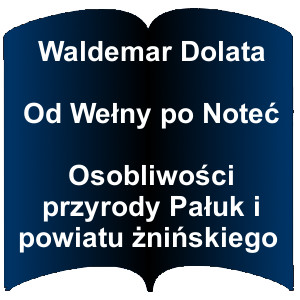 Niebieski kształt otwarte książki. Napis: Waldemar Dolata Od Wełny po Noteć Osobliwości przyrody Pałuk i powiatu żnińskiego
