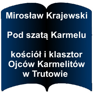 Niebieski kształt otwartej książki. Napis: Mirosław Krajewski Pod szatą Karmelu kościół i klasztor Ojców Karmelitów w Trutowie