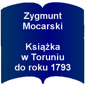 Kształt otwartej ksiązki. Napis; Zygmunt Mocarski  Książka w Toruniu do roku 1793