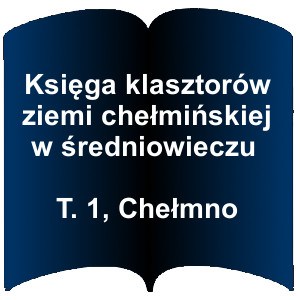 Niebieski kształt otwartej książki. Napis:   Księga klasztorów ziemi chełmińskiej w średniowieczu T. 1, Chełmno