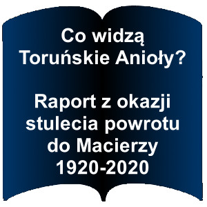 Niebieski kształt otwartej książki. Napis: Co widzą Toruńskie Anioły? Raport z okazji stulecia powrotu do Macierzy 1920-2020