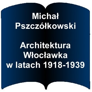 Niebieski kształt otwartej książki. Napis : Michał Pszczółkowski  Architektura Włocławka w latach 1918-1939