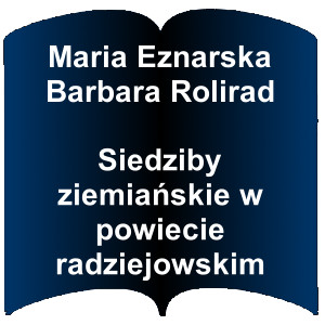Niebieski kształt otwartej książki. Napis: Maria Eznarska, Barbara Rolirad - Siedziby ziemiańskie w powiecie radziejowskim