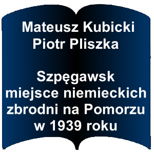 Niebieski kształt otwartej książki. Napis: Mateusz Kubicki, Piotr Pliszka - Szpęgawsk : miejsce niemieckich zbrodni na Pomorzu w 1939 roku