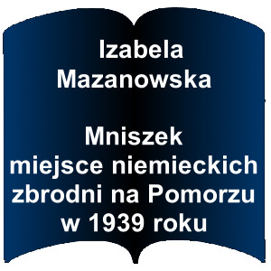 Niebieski Kształt otwartej książki. Napis: Izabela Mazanowska - Mniszek miejsce niemieckich zbrodni na Pomorzu w 1939 roku 