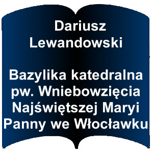 Niebieski kształt otwartej książki. Napis: Dariusz Lewandowski - Bazylika katedralna pw. Wniebowzięcia Najświętszej Maryi Panny we Włocławku