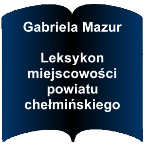 Niebieski kształt otwartej książki. Napis: Gabriela Mazur - Leksykon miejscowości powiatu chełmińskiego