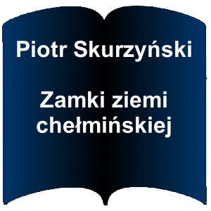 Niebieski kształt otwartej książki. Napis: Piotr Skurzyński - Zamki ziemi chełmińskiej