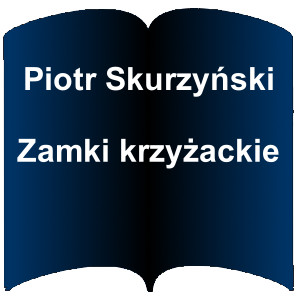 Niebieski kształt otwartej książki. Napis: Piotr Skurzyński  Zamki krzyżackie