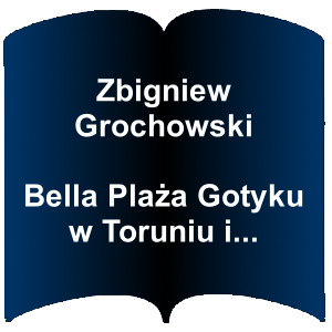 Niebieski kształt otwartej książki. Napis: Zbigniew Grochowski - Bella Plaża Gotyku w Toruniu i...