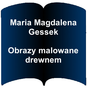 Niebieski kształt otwartej książki. Napis: Maria Magdalena Gessek - Obrazy malowane drewnem 