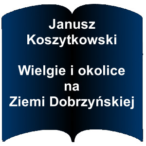 Niebieski kształt otwartej książki. Napis: Janusz Koszytkowski - Wielgie i okolice na Ziemi Dobrzyńskiej