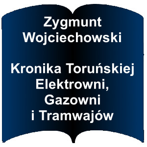 Niebieski kształt otwartej książki. Napis: Zygmunt Wojciechowski - Kronika Toruńskiej Elektrowni, Gazowni i Tramwajów