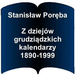 Niebieski kształt otwartej książki. Napis: Stanisław Poręba - Z dziejów grudziądzkich kalendarzy 1890-1999