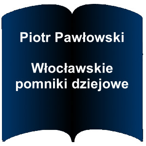 Niebieski kształt otwartej książki. Napis: Piotr Pawłowski - Włocławskie pomniki dziejowe